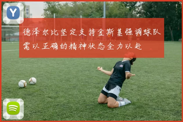 德泽尔比坚定支持金斯基强调球队需以正确的精神状态全力以赴